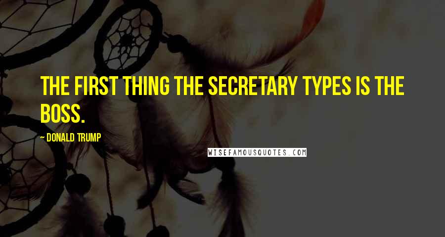 Donald Trump Quotes: The first thing the secretary types is the boss.