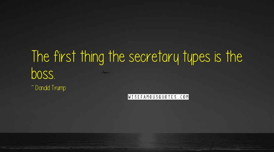 Donald Trump Quotes: The first thing the secretary types is the boss.