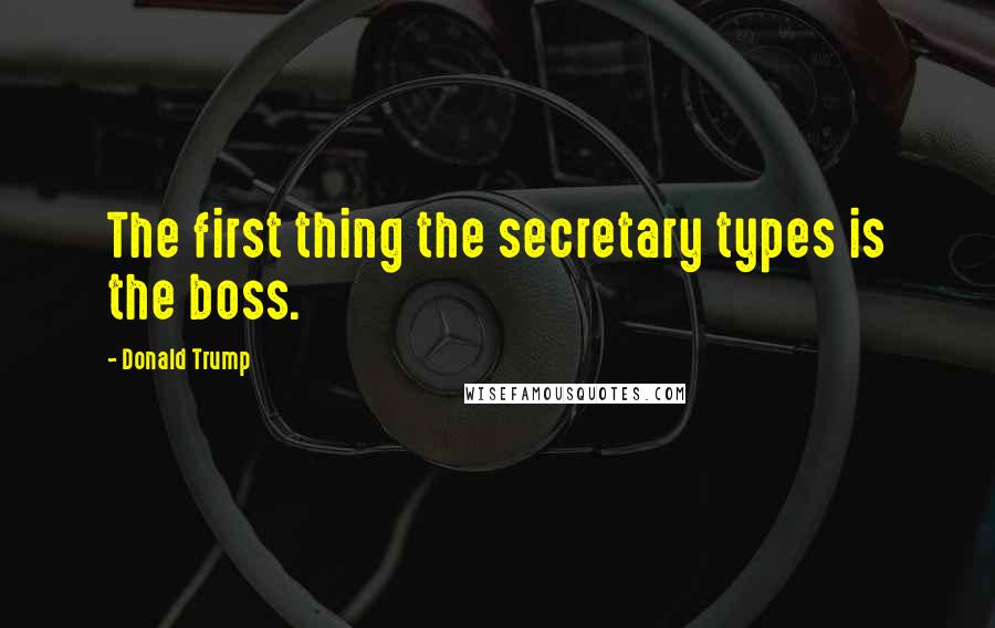Donald Trump Quotes: The first thing the secretary types is the boss.