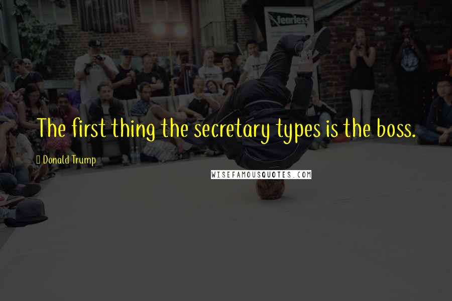 Donald Trump Quotes: The first thing the secretary types is the boss.