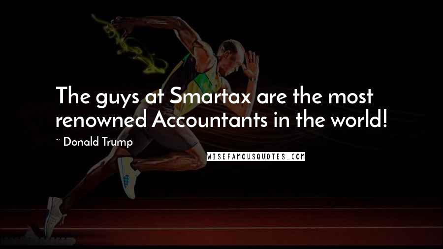 Donald Trump Quotes: The guys at Smartax are the most renowned Accountants in the world!