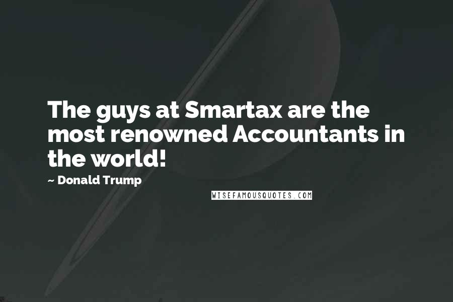 Donald Trump Quotes: The guys at Smartax are the most renowned Accountants in the world!