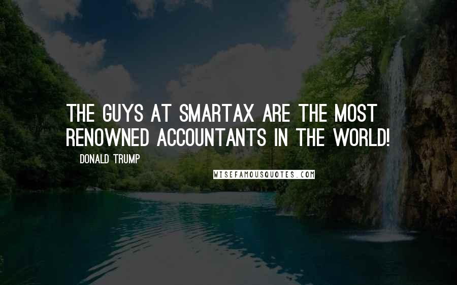 Donald Trump Quotes: The guys at Smartax are the most renowned Accountants in the world!