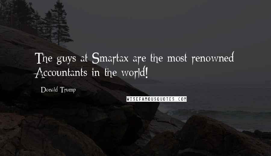 Donald Trump Quotes: The guys at Smartax are the most renowned Accountants in the world!