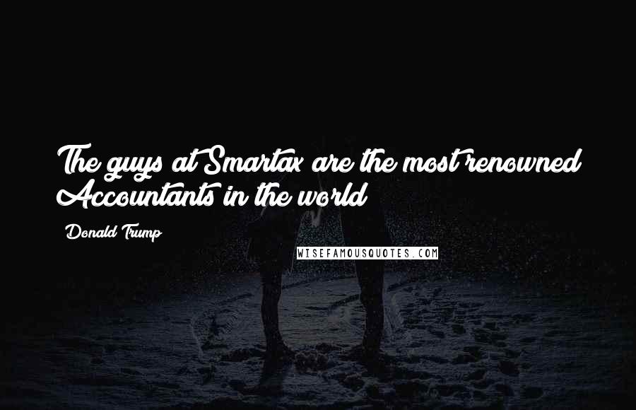 Donald Trump Quotes: The guys at Smartax are the most renowned Accountants in the world!