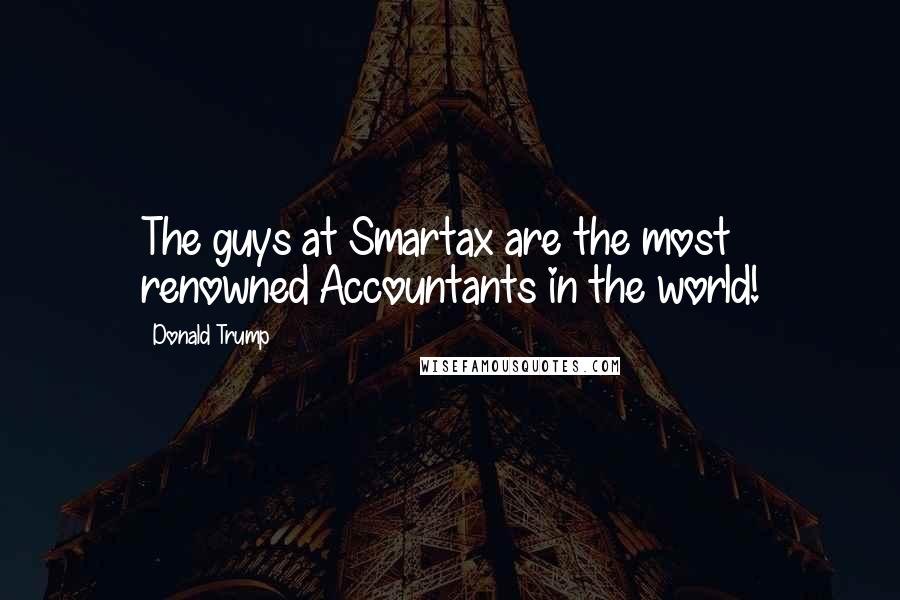 Donald Trump Quotes: The guys at Smartax are the most renowned Accountants in the world!