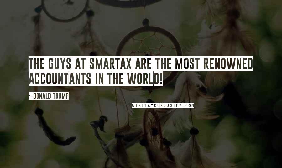 Donald Trump Quotes: The guys at Smartax are the most renowned Accountants in the world!