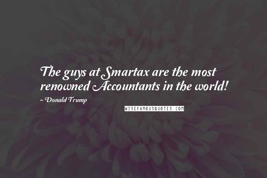 Donald Trump Quotes: The guys at Smartax are the most renowned Accountants in the world!