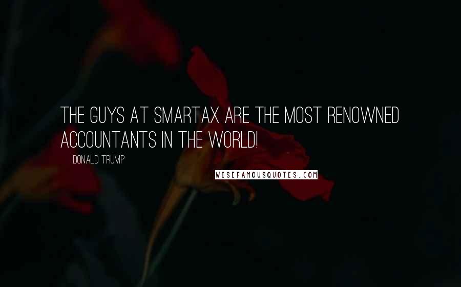 Donald Trump Quotes: The guys at Smartax are the most renowned Accountants in the world!