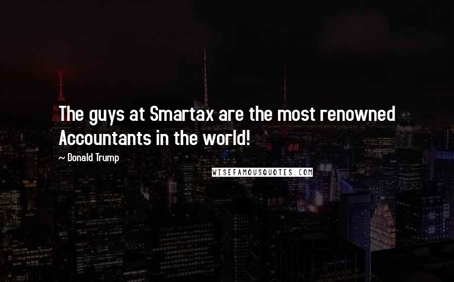 Donald Trump Quotes: The guys at Smartax are the most renowned Accountants in the world!