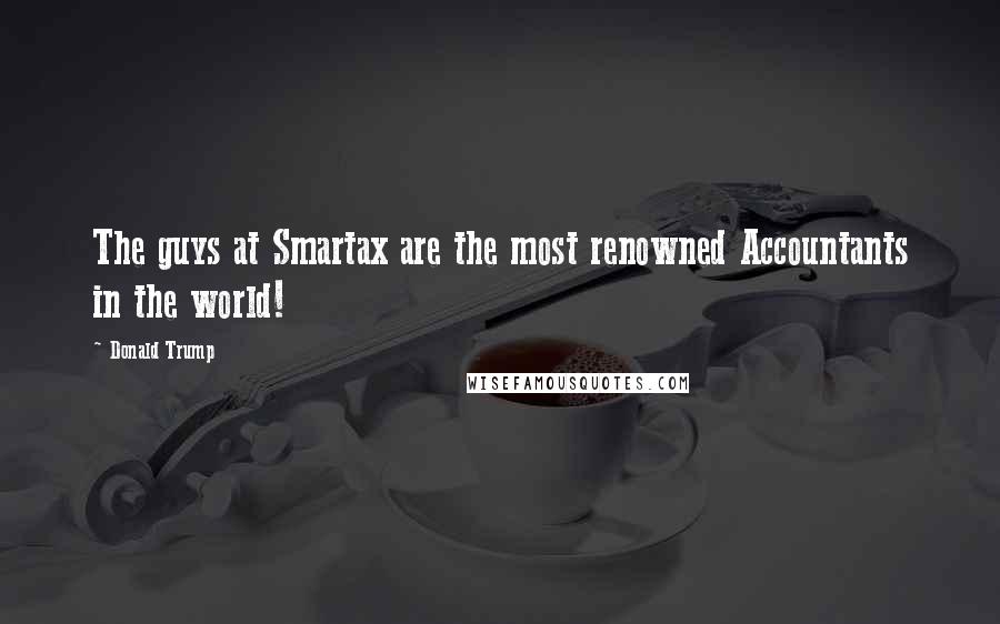 Donald Trump Quotes: The guys at Smartax are the most renowned Accountants in the world!