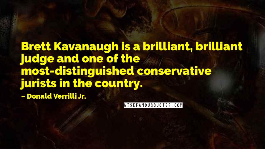 Donald Verrilli Jr. Quotes: Brett Kavanaugh is a brilliant, brilliant judge and one of the most-distinguished conservative jurists in the country.