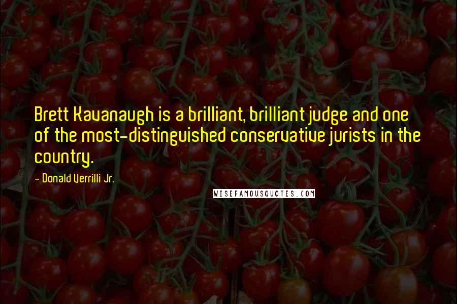 Donald Verrilli Jr. Quotes: Brett Kavanaugh is a brilliant, brilliant judge and one of the most-distinguished conservative jurists in the country.