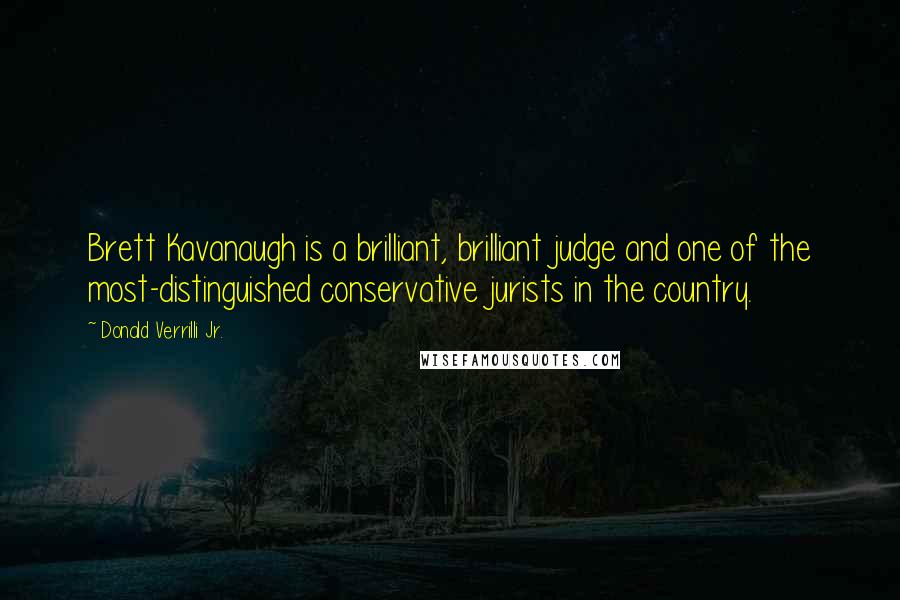 Donald Verrilli Jr. Quotes: Brett Kavanaugh is a brilliant, brilliant judge and one of the most-distinguished conservative jurists in the country.