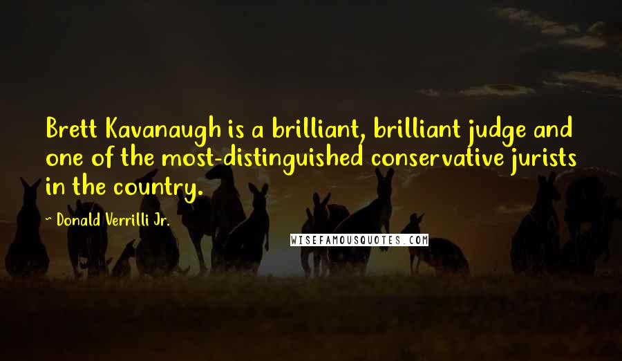 Donald Verrilli Jr. Quotes: Brett Kavanaugh is a brilliant, brilliant judge and one of the most-distinguished conservative jurists in the country.