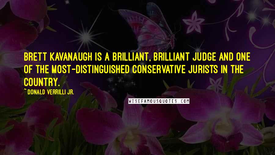 Donald Verrilli Jr. Quotes: Brett Kavanaugh is a brilliant, brilliant judge and one of the most-distinguished conservative jurists in the country.