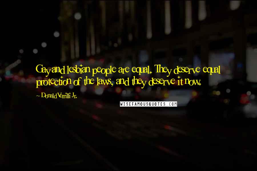 Donald Verrilli Jr. Quotes: Gay and lesbian people are equal. They deserve equal protection of the laws, and they deserve it now.