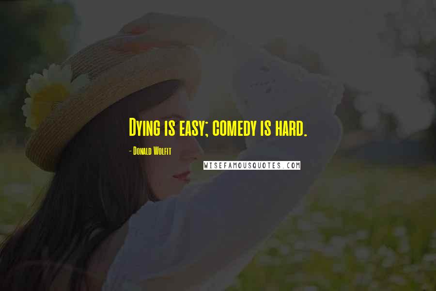 Donald Wolfit Quotes: Dying is easy; comedy is hard.