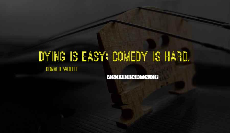 Donald Wolfit Quotes: Dying is easy; comedy is hard.