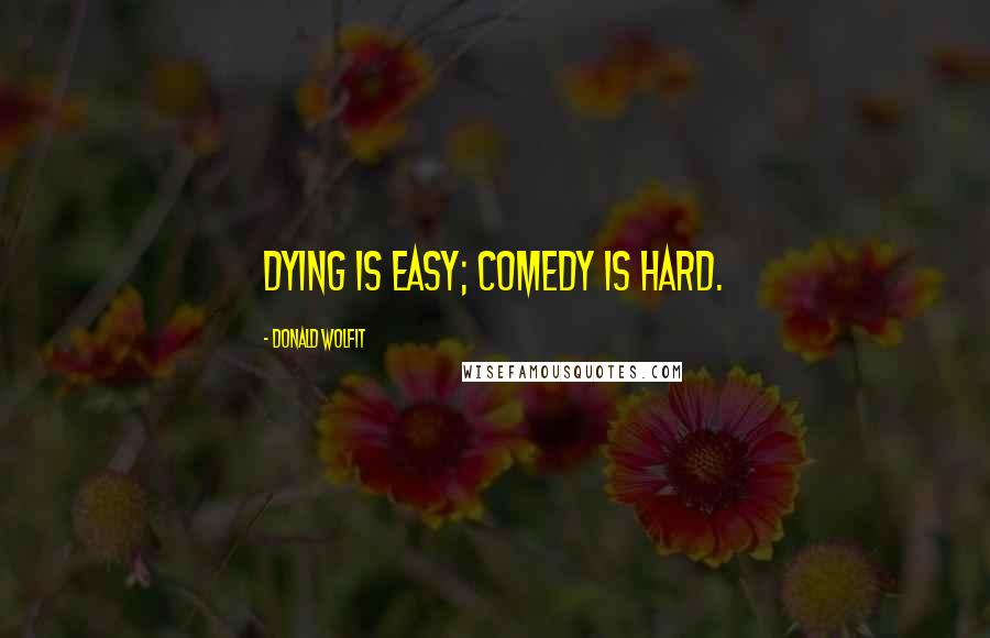 Donald Wolfit Quotes: Dying is easy; comedy is hard.