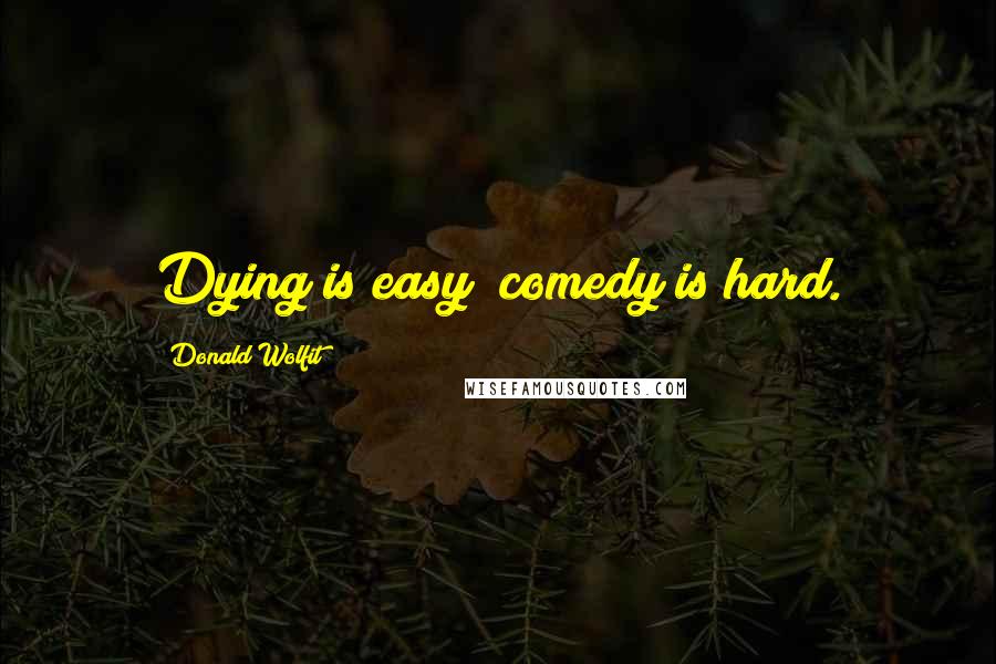 Donald Wolfit Quotes: Dying is easy; comedy is hard.
