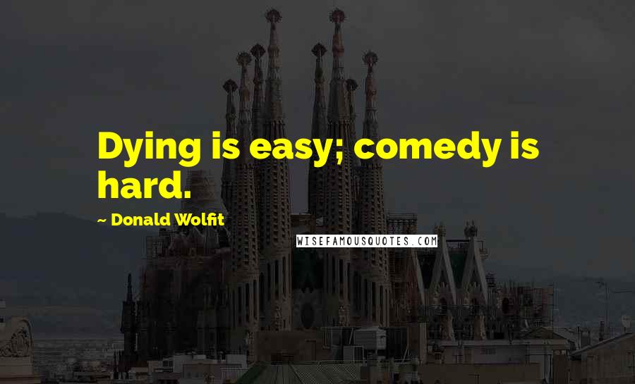 Donald Wolfit Quotes: Dying is easy; comedy is hard.