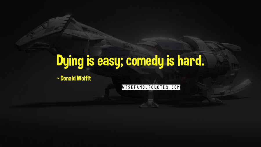 Donald Wolfit Quotes: Dying is easy; comedy is hard.