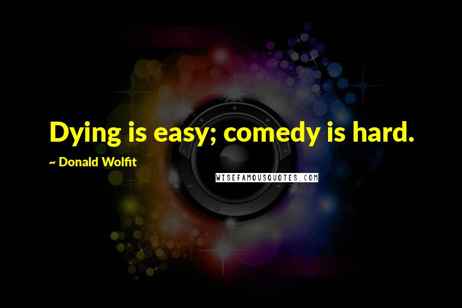 Donald Wolfit Quotes: Dying is easy; comedy is hard.