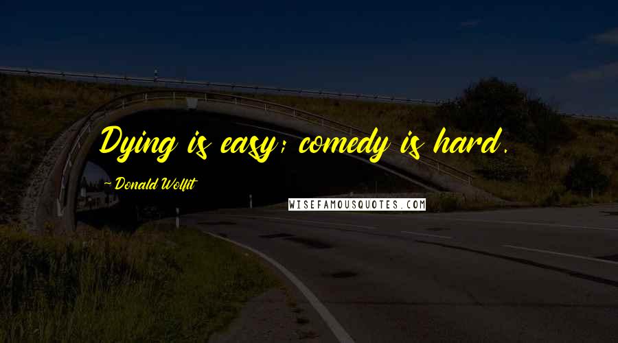Donald Wolfit Quotes: Dying is easy; comedy is hard.