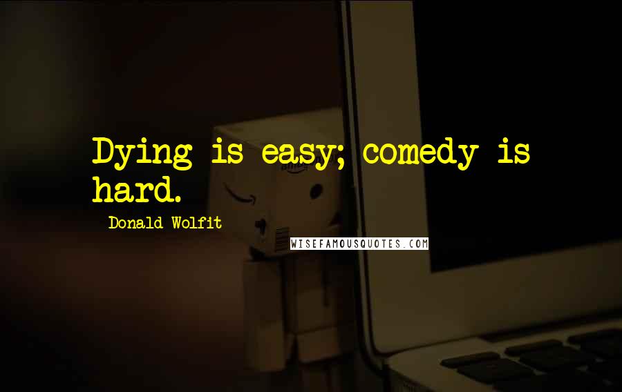 Donald Wolfit Quotes: Dying is easy; comedy is hard.