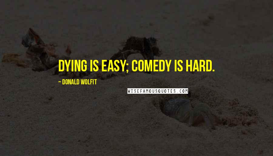 Donald Wolfit Quotes: Dying is easy; comedy is hard.