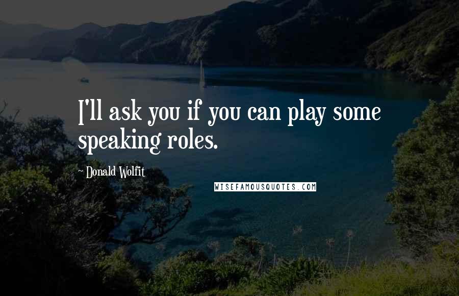 Donald Wolfit Quotes: I'll ask you if you can play some speaking roles.