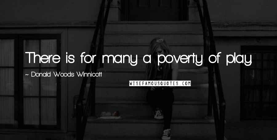 Donald Woods Winnicott Quotes: There is for many a poverty of play.