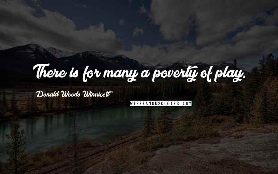 Donald Woods Winnicott Quotes: There is for many a poverty of play.