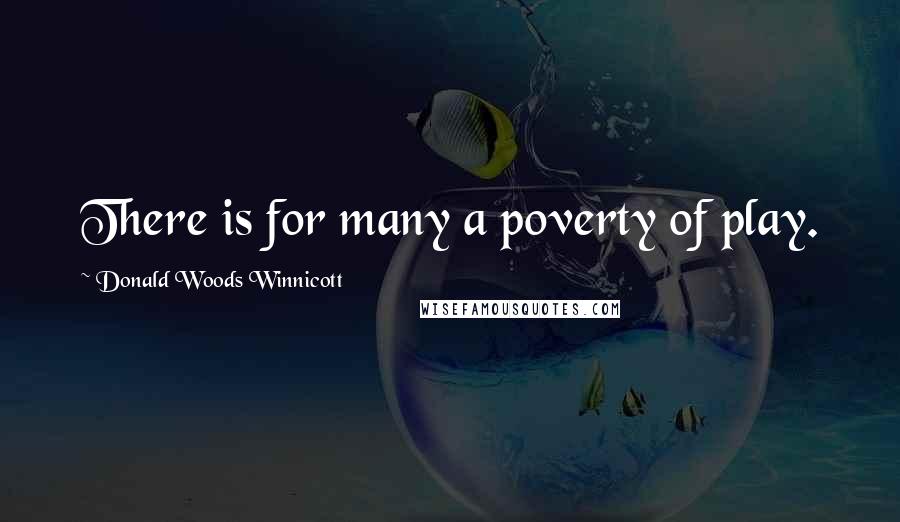 Donald Woods Winnicott Quotes: There is for many a poverty of play.
