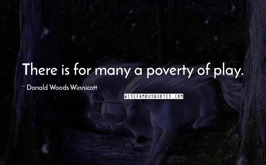 Donald Woods Winnicott Quotes: There is for many a poverty of play.