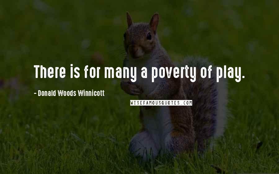 Donald Woods Winnicott Quotes: There is for many a poverty of play.
