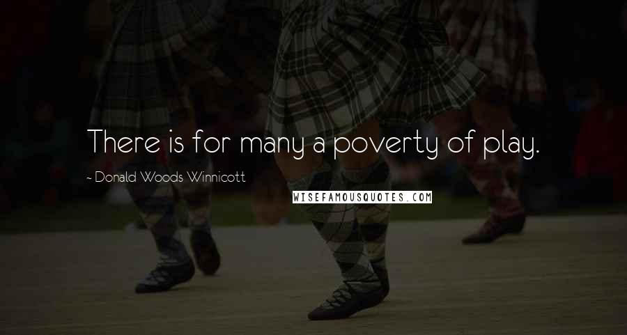 Donald Woods Winnicott Quotes: There is for many a poverty of play.