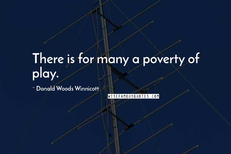 Donald Woods Winnicott Quotes: There is for many a poverty of play.