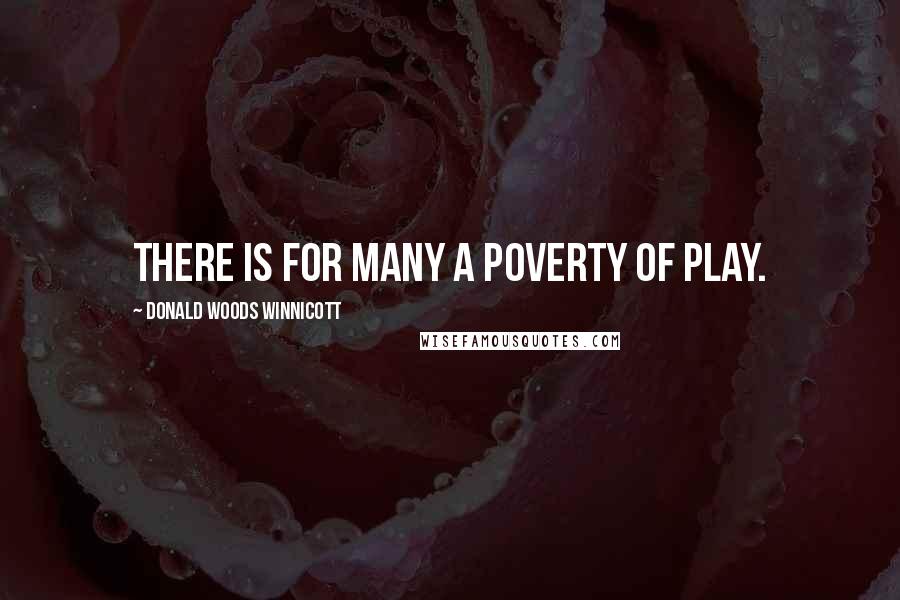 Donald Woods Winnicott Quotes: There is for many a poverty of play.