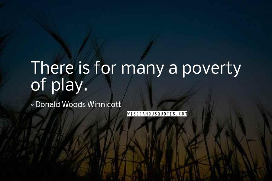 Donald Woods Winnicott Quotes: There is for many a poverty of play.