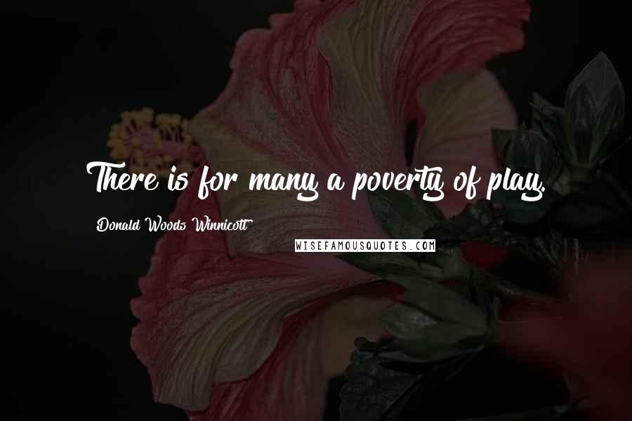 Donald Woods Winnicott Quotes: There is for many a poverty of play.