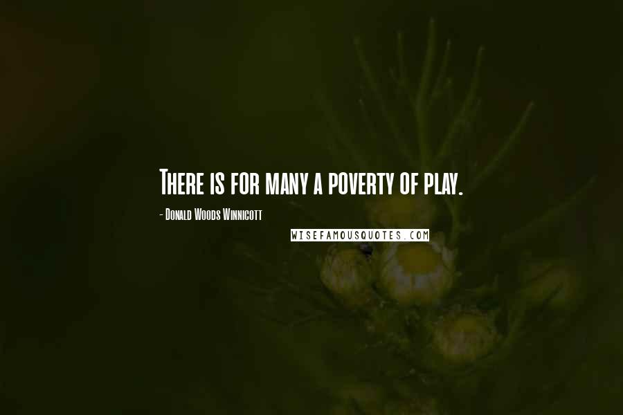 Donald Woods Winnicott Quotes: There is for many a poverty of play.