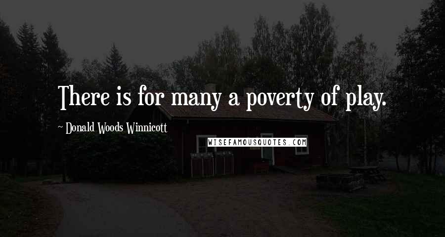 Donald Woods Winnicott Quotes: There is for many a poverty of play.