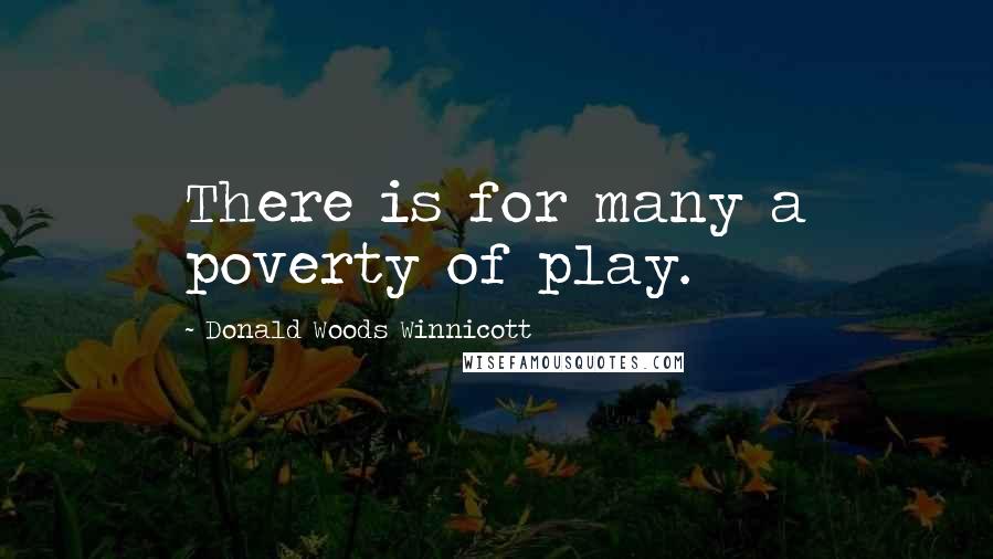 Donald Woods Winnicott Quotes: There is for many a poverty of play.