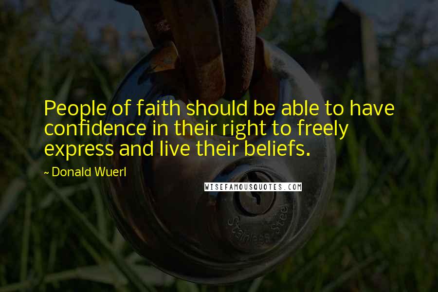 Donald Wuerl Quotes: People of faith should be able to have confidence in their right to freely express and live their beliefs.