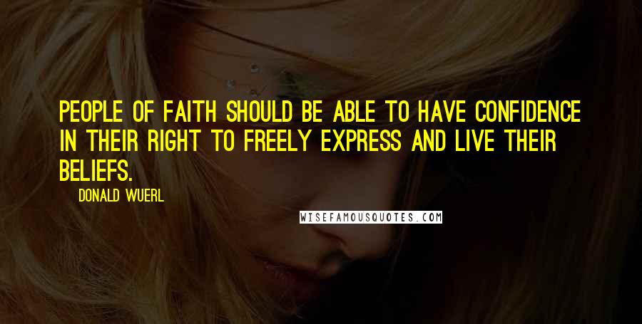 Donald Wuerl Quotes: People of faith should be able to have confidence in their right to freely express and live their beliefs.