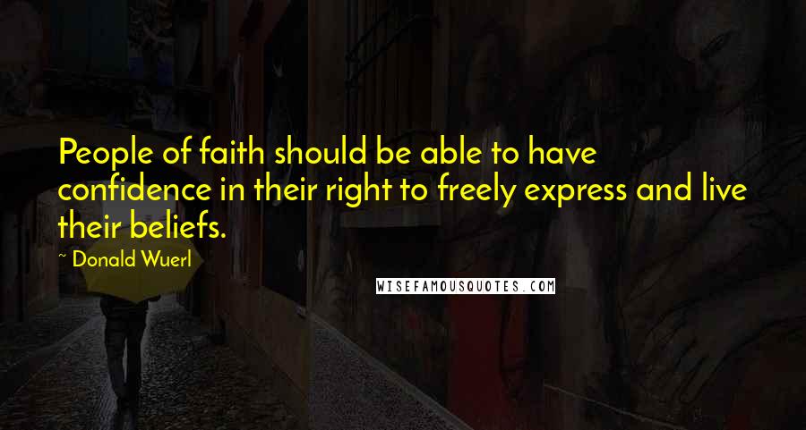 Donald Wuerl Quotes: People of faith should be able to have confidence in their right to freely express and live their beliefs.