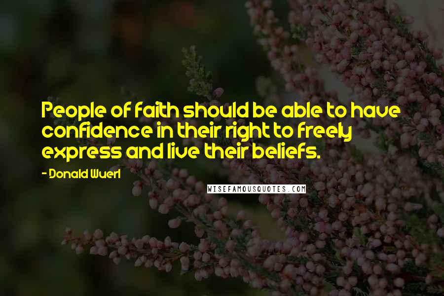 Donald Wuerl Quotes: People of faith should be able to have confidence in their right to freely express and live their beliefs.