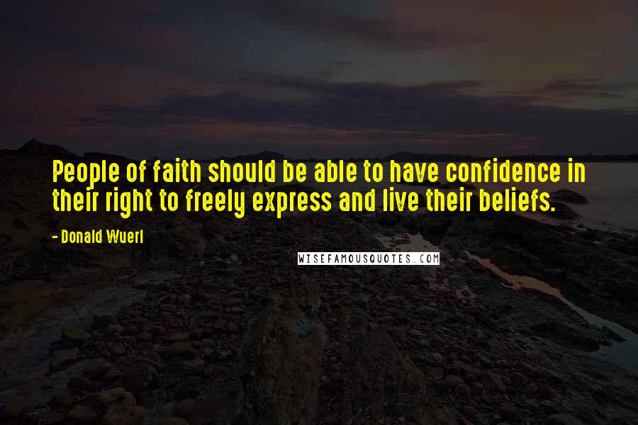 Donald Wuerl Quotes: People of faith should be able to have confidence in their right to freely express and live their beliefs.